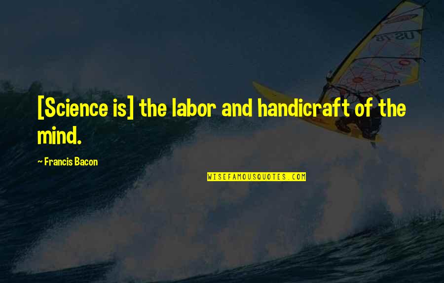 Phoneticized Quotes By Francis Bacon: [Science is] the labor and handicraft of the