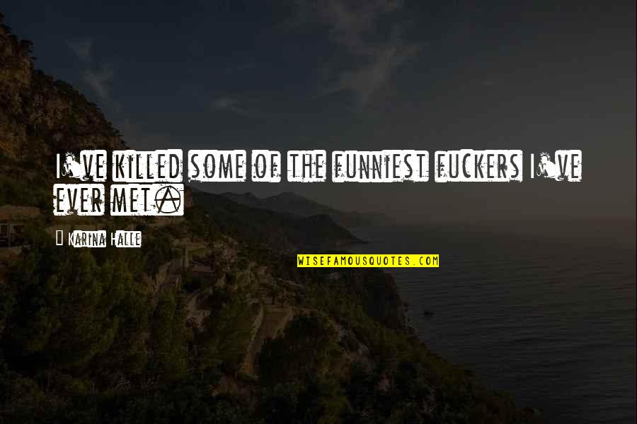 Phoneticized Quotes By Karina Halle: I've killed some of the funniest fuckers I've Phoneticized Quotes By Karina Halle: I've killed some of the funniest fuckers I've