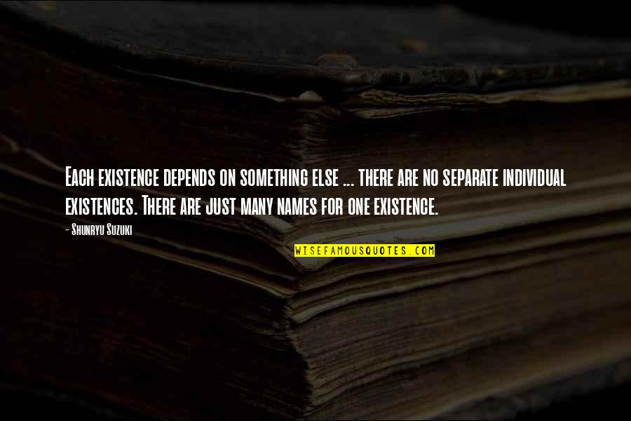 Phoneticized Quotes By Shunryu Suzuki: Each existence depends on something else ... there Phoneticized Quotes By Shunryu Suzuki: Each existence depends on something else ... there