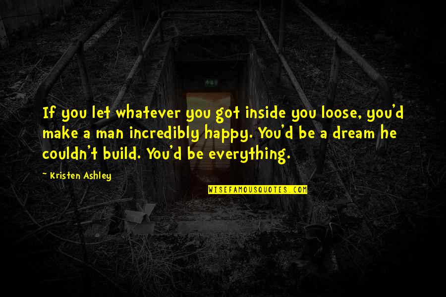 Phongsak Rattanapong Quotes By Kristen Ashley: If you let whatever you got inside you