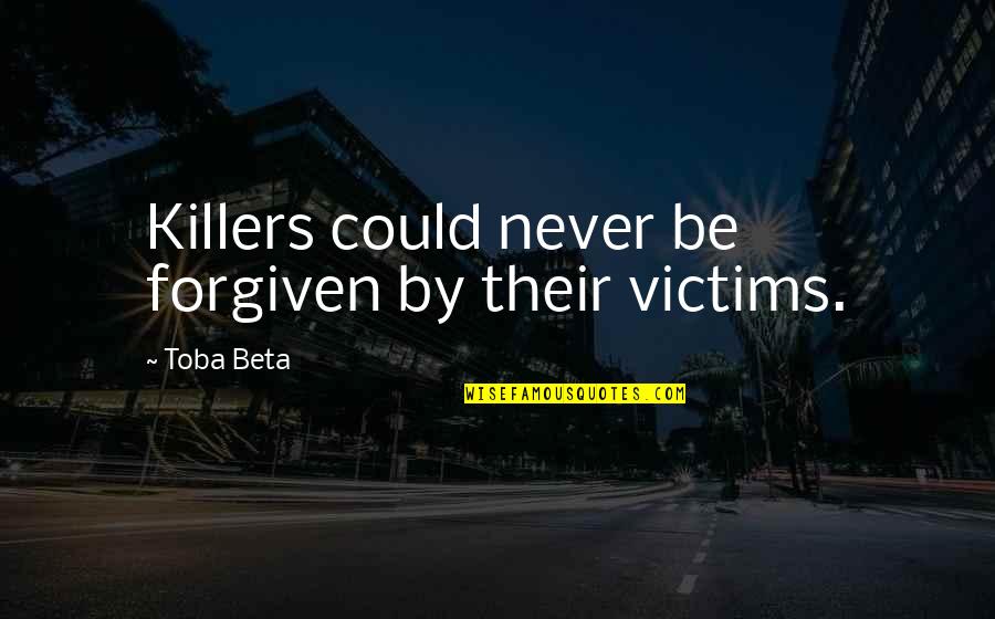 Phonics Quotes By Toba Beta: Killers could never be forgiven by their victims.