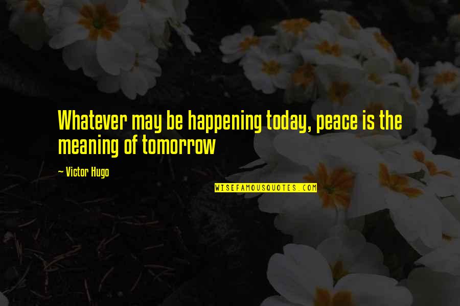 Phonics Quotes By Victor Hugo: Whatever may be happening today, peace is the