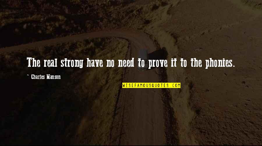 Phonies Quotes By Charles Manson: The real strong have no need to prove