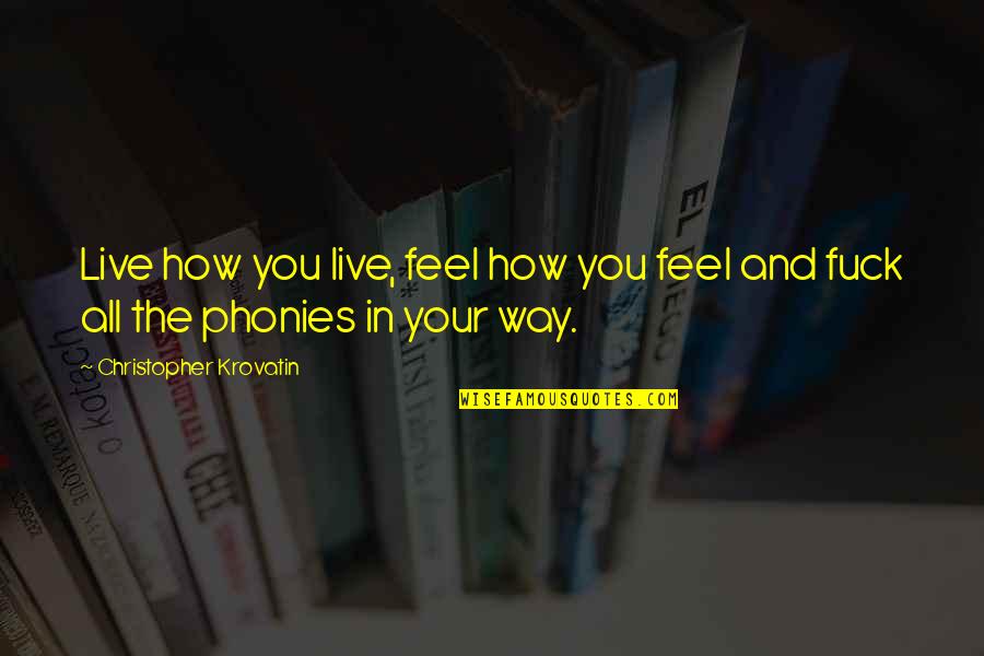 Phonies Quotes By Christopher Krovatin: Live how you live, feel how you feel