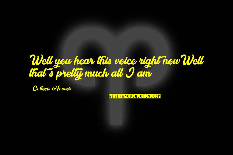 Phonies Quotes By Colleen Hoover: Well you hear this voice right nowWell that's