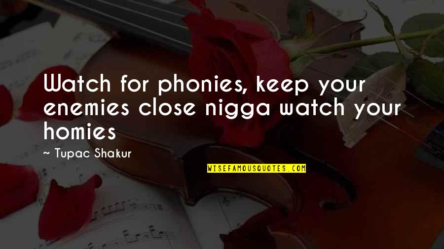 Phonies Quotes By Tupac Shakur: Watch for phonies, keep your enemies close nigga