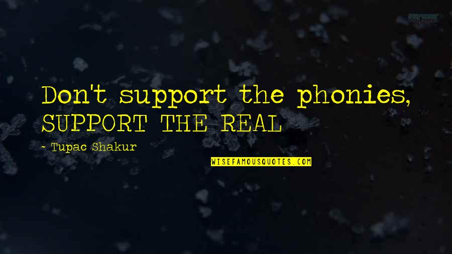 Phonies Quotes By Tupac Shakur: Don't support the phonies, SUPPORT THE REAL