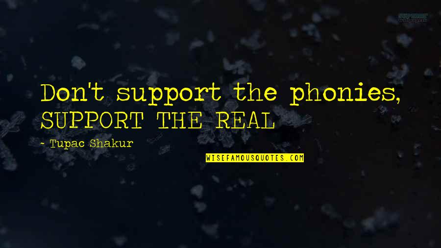 Phonies Quotes By Tupac Shakur: Don't support the phonies, SUPPORT THE REAL Phonies Quotes By Tupac Shakur: Don't support the phonies, SUPPORT THE REAL