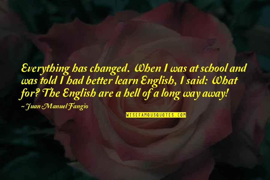Phoning Quotes By Juan Manuel Fangio: Everything has changed. When I was at school