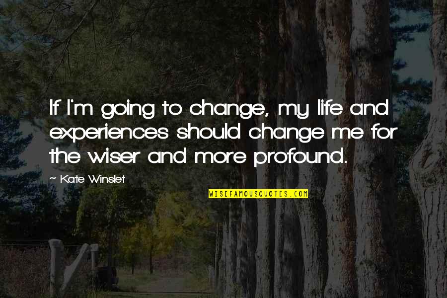 Phonograms Quotes By Kate Winslet: If I'm going to change, my life and