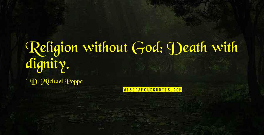 Phonograph Quotes By D. Michael Poppe: Religion without God; Death with dignity.