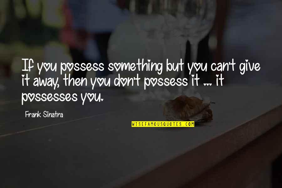 Phonograph Quotes By Frank Sinatra: If you possess something but you can't give