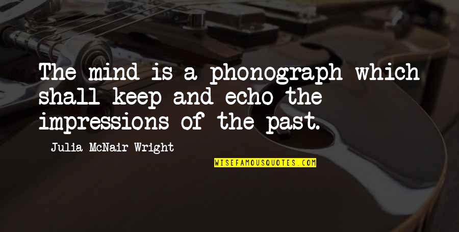 Phonograph Quotes By Julia McNair Wright: The mind is a phonograph which shall keep