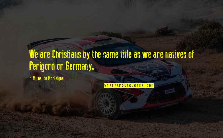 Phonograph Records Quotes By Michel De Montaigne: We are Christians by the same title as Phonograph Records Quotes By Michel De Montaigne: We are Christians by the same title as