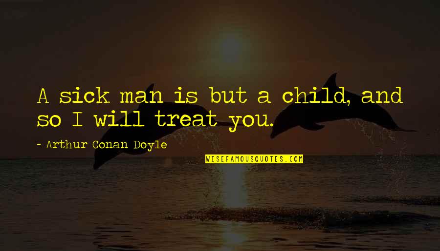 Phonographic Movies Quotes By Arthur Conan Doyle: A sick man is but a child, and Phonographic Movies Quotes By Arthur Conan Doyle: A sick man is but a child, and