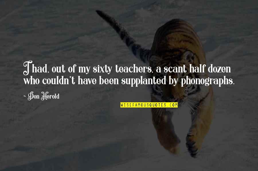 Phonographs Quotes By Don Herold: I had, out of my sixty teachers, a