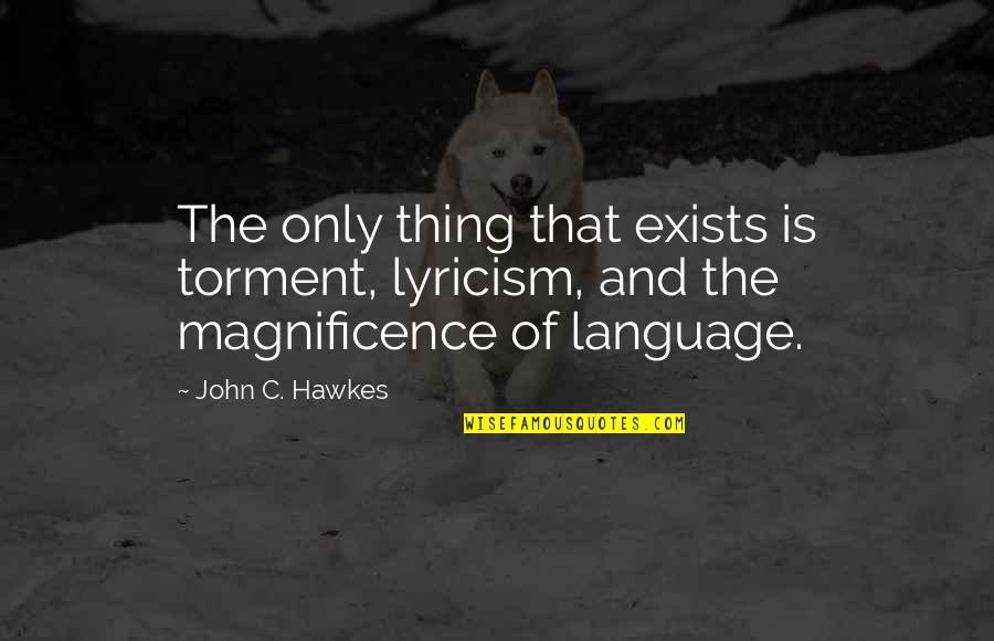 Phonology Of English Quotes By John C. Hawkes: The only thing that exists is torment, lyricism,