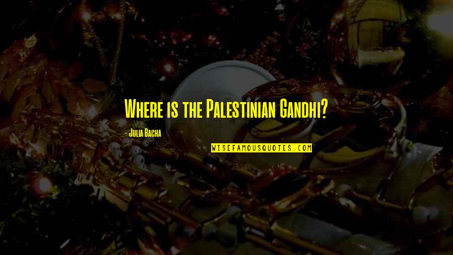 Phonology Quotes By Julia Bacha: Where is the Palestinian Gandhi?