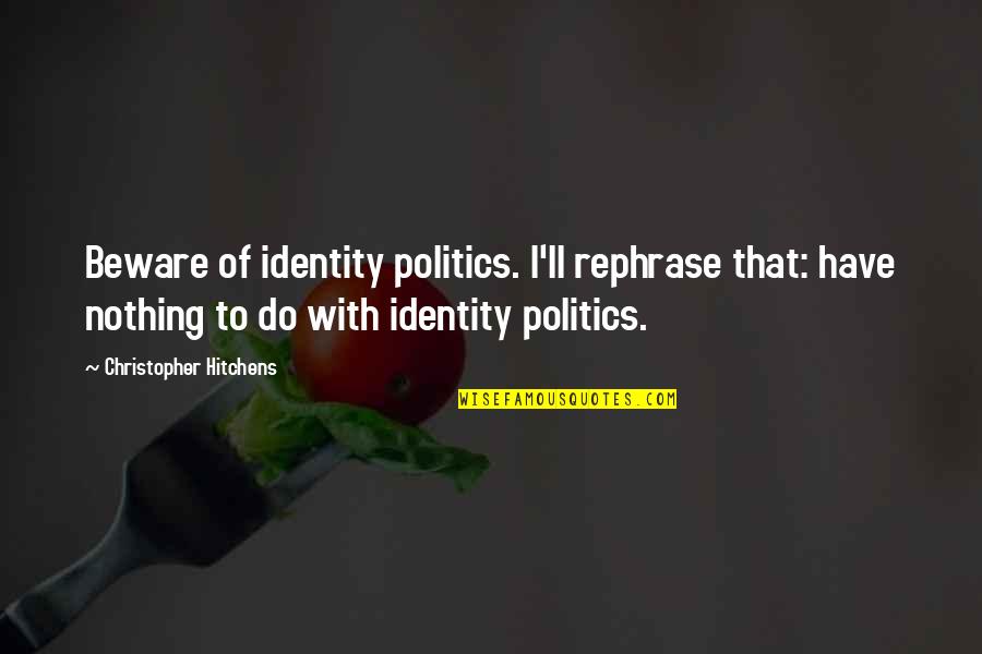 Phonte And Eric Roberson Quotes By Christopher Hitchens: Beware of identity politics. I'll rephrase that: have Phonte And Eric Roberson Quotes By Christopher Hitchens: Beware of identity politics. I'll rephrase that: have