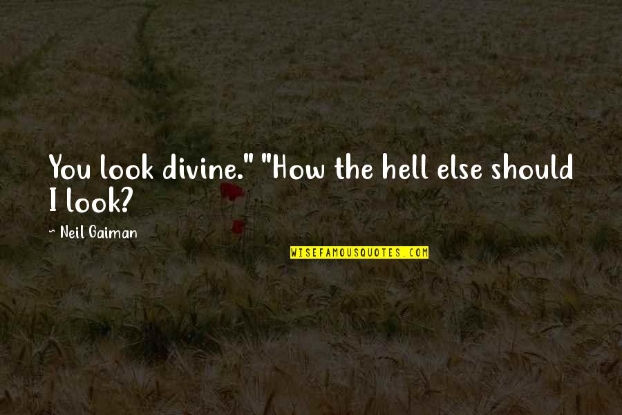 Phonte And Eric Roberson Quotes By Neil Gaiman: You look divine." "How the hell else should Phonte And Eric Roberson Quotes By Neil Gaiman: You look divine." "How the hell else should