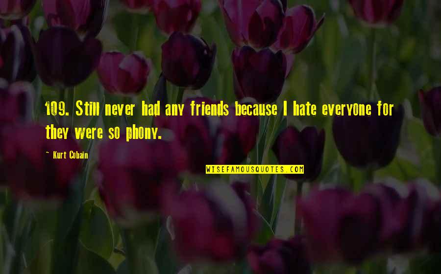 Phony Friends Quotes By Kurt Cobain: 109. Still never had any friends because I