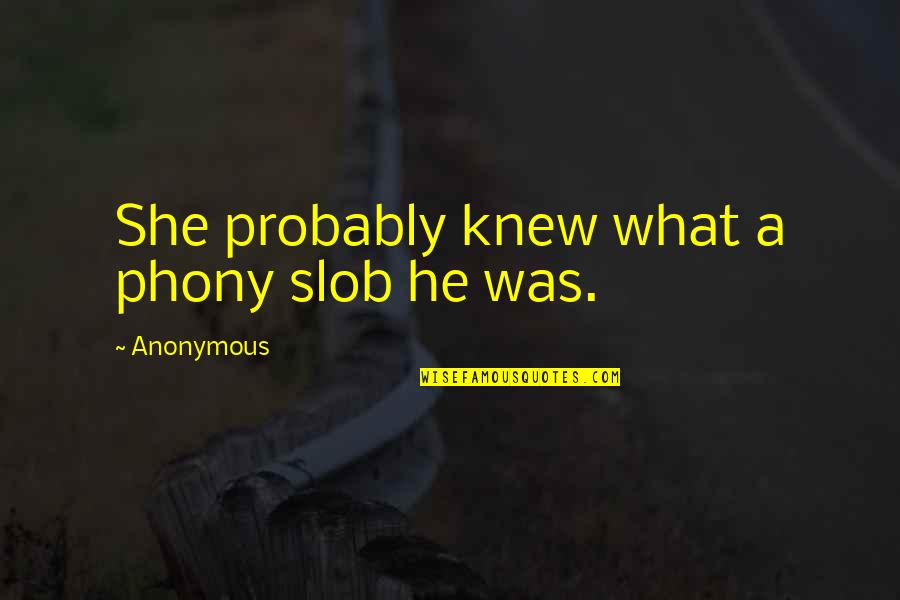 Phony Quotes By Anonymous: She probably knew what a phony slob he