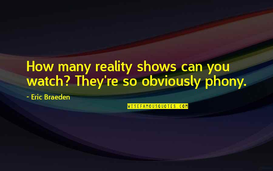 Phony Quotes By Eric Braeden: How many reality shows can you watch? They're