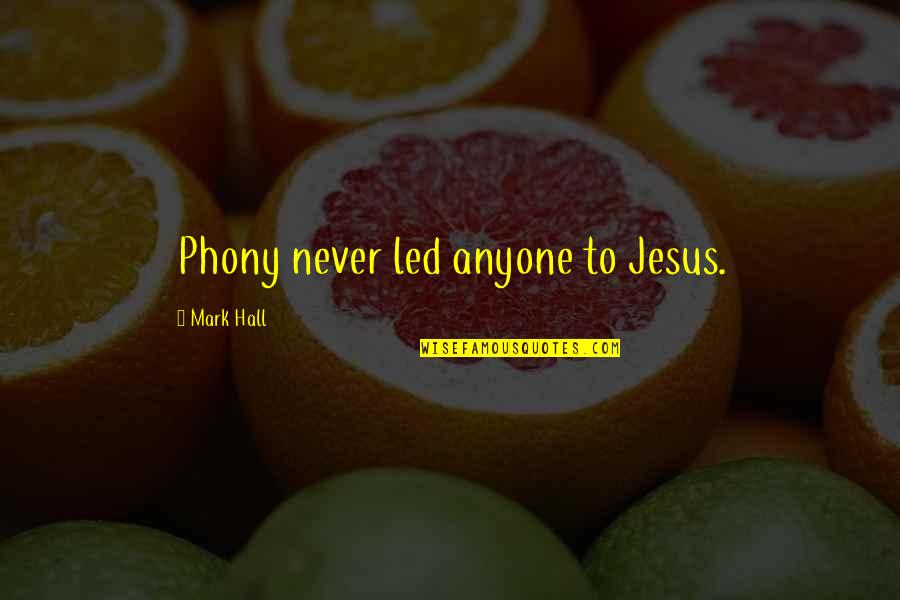 Phony Quotes By Mark Hall: Phony never led anyone to Jesus. Phony Quotes By Mark Hall: Phony never led anyone to Jesus.