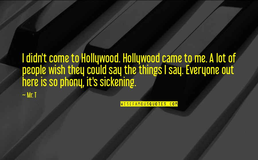 Phony Quotes By Mr. T: I didn't come to Hollywood. Hollywood came to