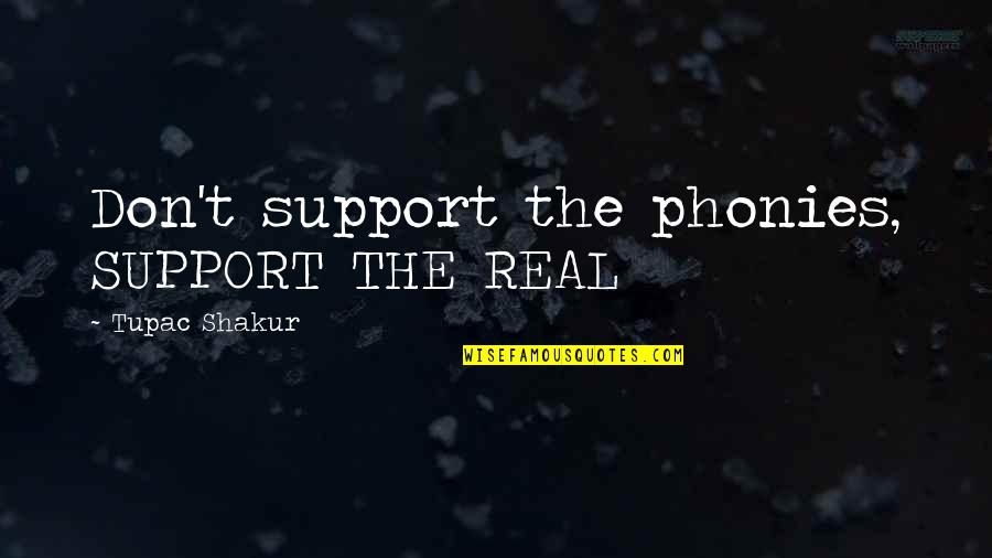 Phony Quotes By Tupac Shakur: Don't support the phonies, SUPPORT THE REAL