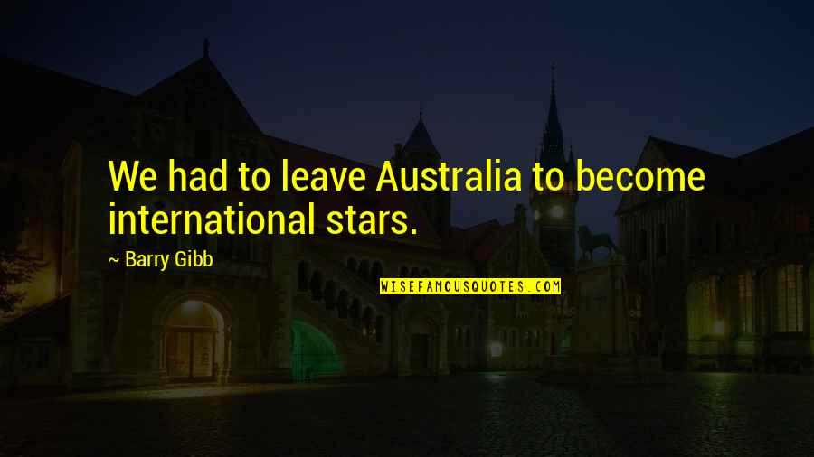Phooey Quotes By Barry Gibb: We had to leave Australia to become international
