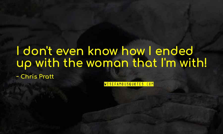 Phooey Synonym Quotes By Chris Pratt: I don't even know how I ended up