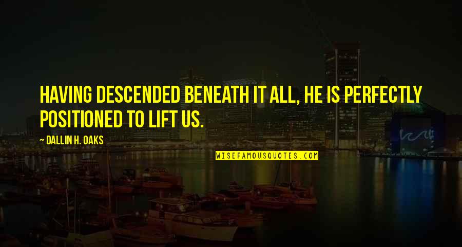 Phooey Synonym Quotes By Dallin H. Oaks: Having descended beneath it all, He is perfectly