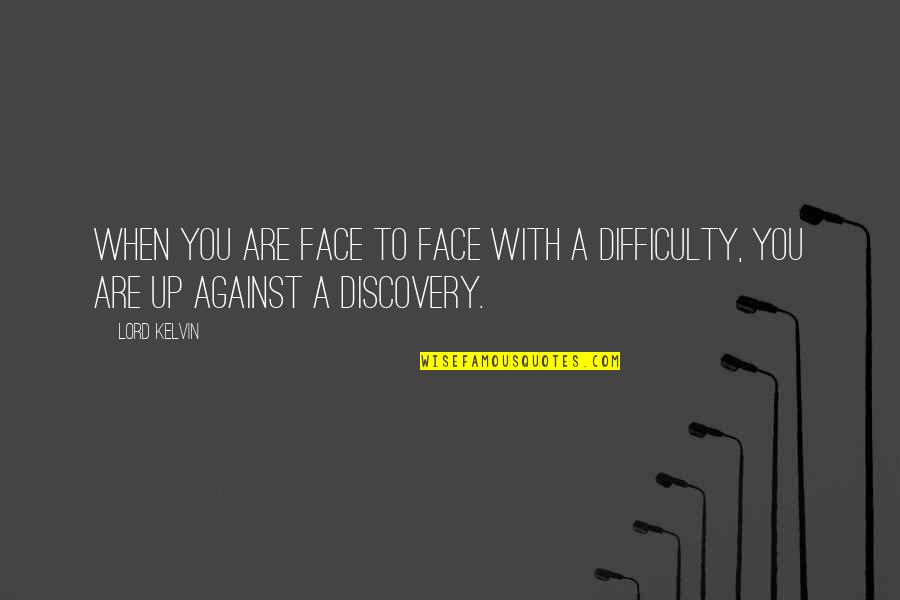 Phooey Synonym Quotes By Lord Kelvin: When you are face to face with a