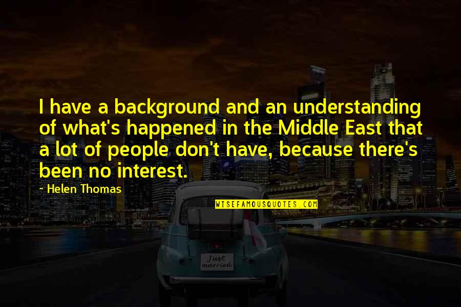 Phos Chek Foam Quotes By Helen Thomas: I have a background and an understanding of Phos Chek Foam Quotes By Helen Thomas: I have a background and an understanding of