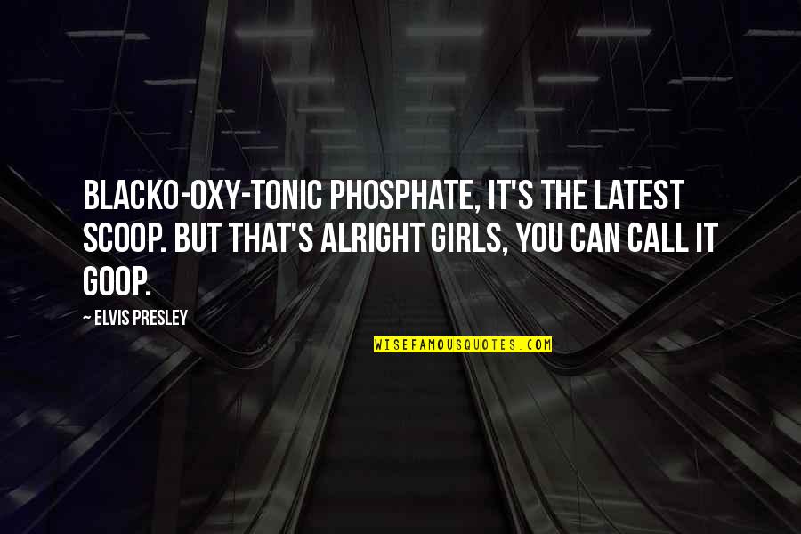 Phosphate Quotes By Elvis Presley: Blacko-oxy-tonic phosphate, it's the latest scoop. But that's