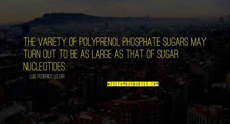 Phosphate Quotes By Luis Federico Leloir: The variety of polyprenol phosphate sugars may turn