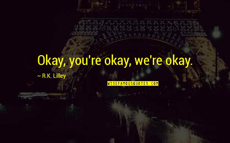 Phosphatidylserine Supplement Quotes By R.K. Lilley: Okay, you're okay, we're okay. Phosphatidylserine Supplement Quotes By R.K. Lilley: Okay, you're okay, we're okay.