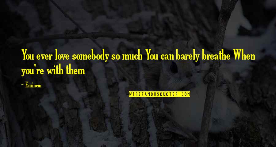 Phosphene Quotes By Eminem: You ever love somebody so much You can
