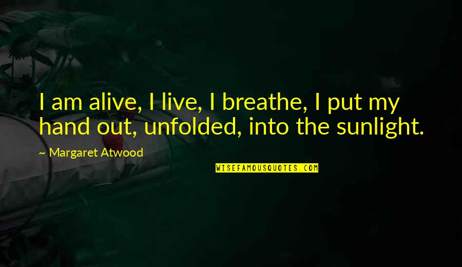 Phosphene Quotes By Margaret Atwood: I am alive, I live, I breathe, I