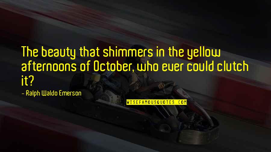 Phosphene Quotes By Ralph Waldo Emerson: The beauty that shimmers in the yellow afternoons