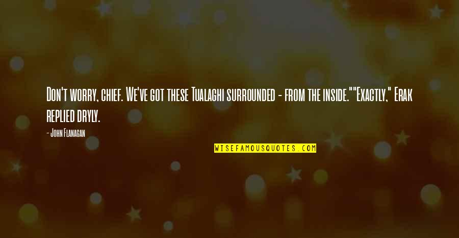 Phosphites For Depression Quotes By John Flanagan: Don't worry, chief. We've got these Tualaghi surrounded