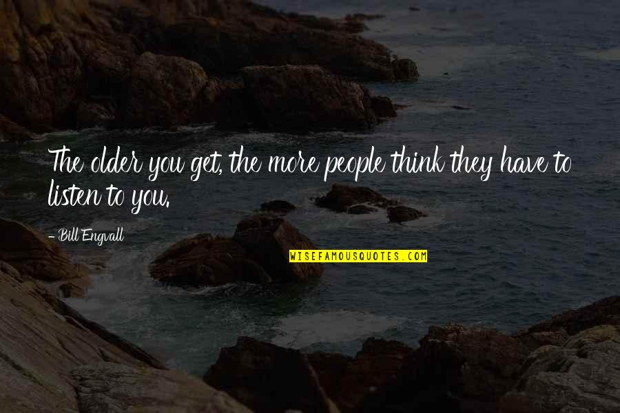 Phosphorescent Muchacho Quotes By Bill Engvall: The older you get, the more people think
