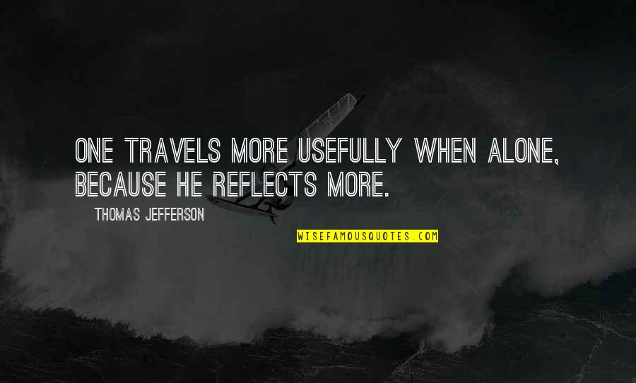 Phosphorescent Muchacho Quotes By Thomas Jefferson: One travels more usefully when alone, because he