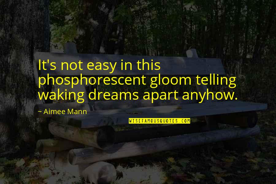 Phosphorescent Quotes By Aimee Mann: It's not easy in this phosphorescent gloom telling