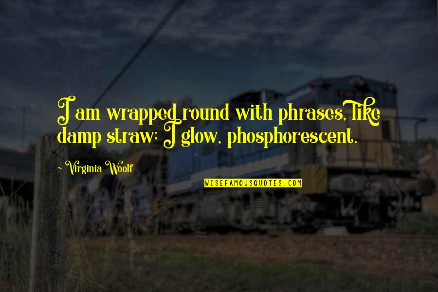 Phosphorescent Quotes By Virginia Woolf: I am wrapped round with phrases, like damp