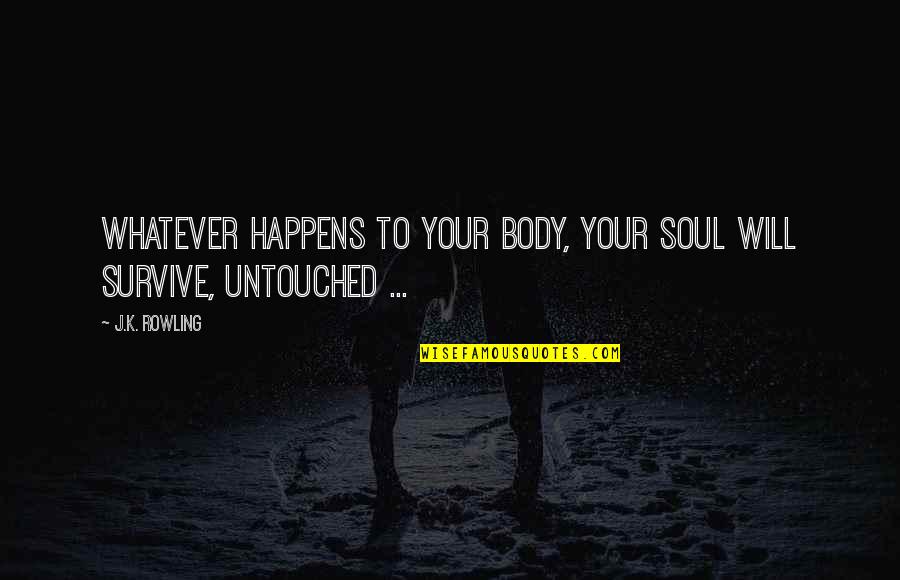 Phosphorized Quotes By J.K. Rowling: Whatever happens to your body, your soul will