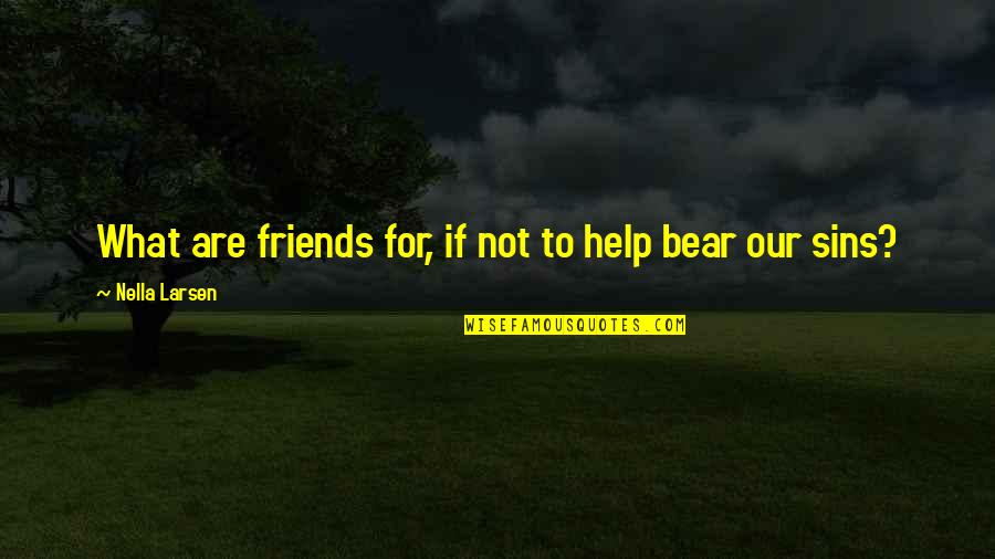 Phosphorized Quotes By Nella Larsen: What are friends for, if not to help