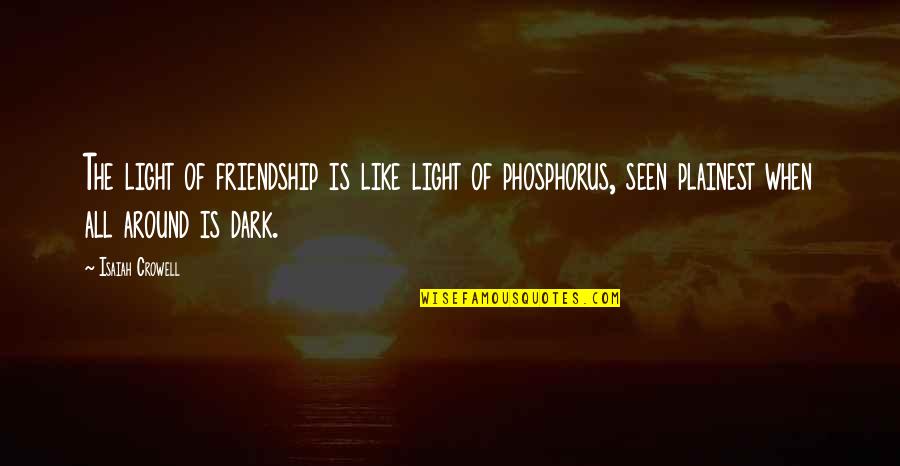 Phosphorus Quotes By Isaiah Crowell: The light of friendship is like light of Phosphorus Quotes By Isaiah Crowell: The light of friendship is like light of