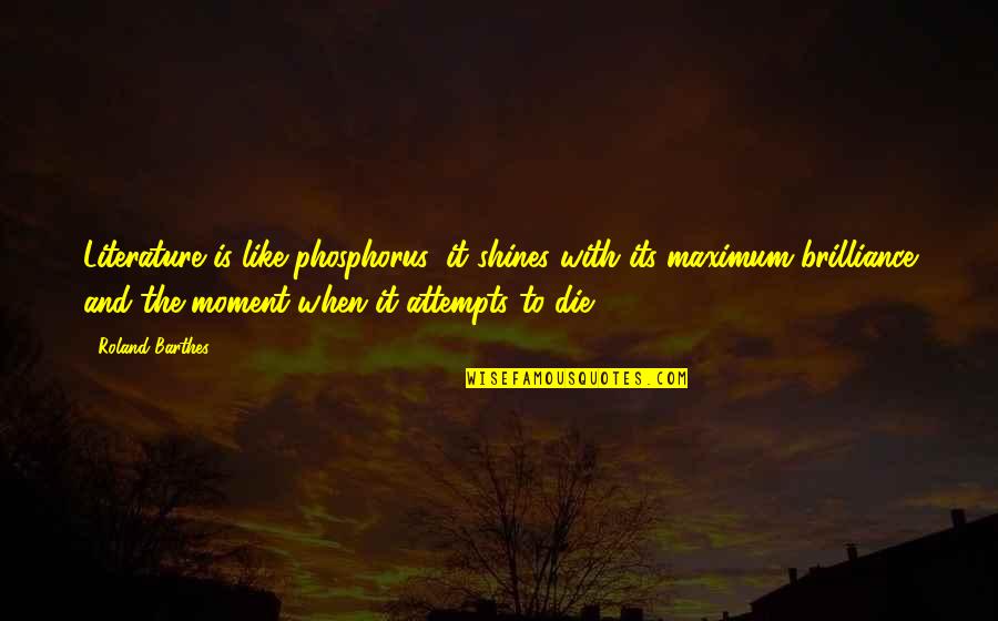 Phosphorus Quotes By Roland Barthes: Literature is like phosphorus: it shines with its Phosphorus Quotes By Roland Barthes: Literature is like phosphorus: it shines with its